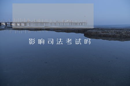 影响司法考试吗 影响司法考试吗