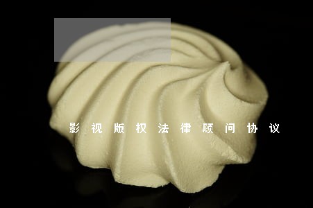 影视版权法律顾问协议 影视版权法律顾问协议