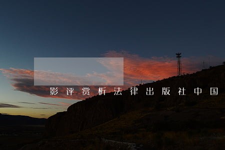 影评赏析法律出版社中国画报 影评赏析法律出版社中国画报