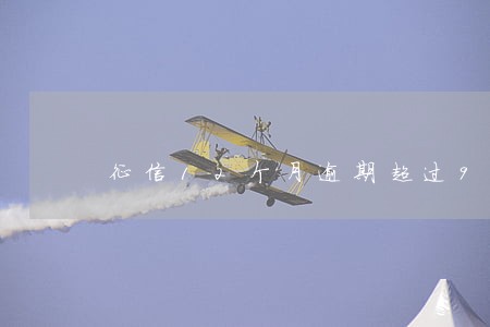 征信12个月逾期超过90天 征信12个月逾期超过90天