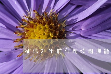 征信2年前有连续逾期能按揭房吗 征信2年前有连续逾期能按揭房吗