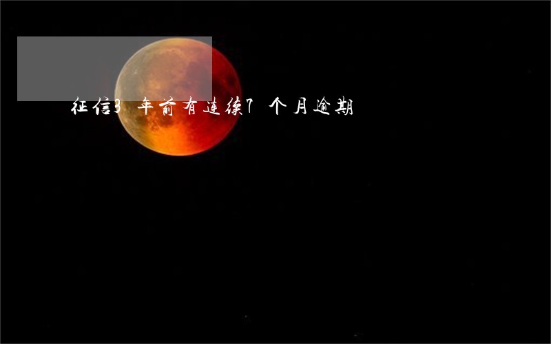 征信3年前有连续7个月逾期