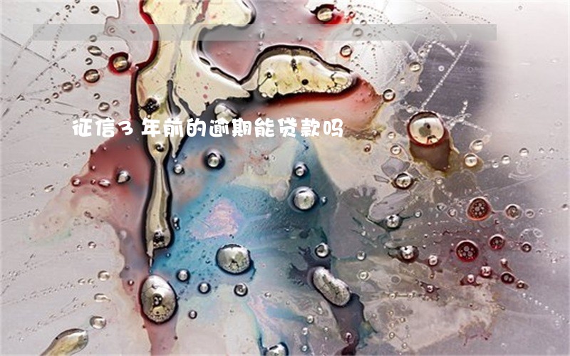 征信3年前的逾期能贷款吗 征信3年前的逾期能贷款吗