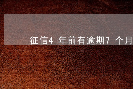 征信4年前有逾期7个月记录 征信4年前有逾期7个月记录