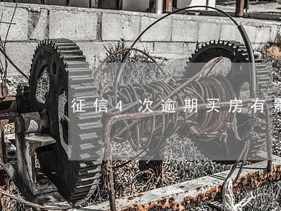 征信4次逾期买房有影响吗 征信4次逾期买房有影响吗