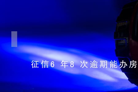 征信6年8次逾期能办房子带款吗 征信6年8次逾期能办房子带款吗