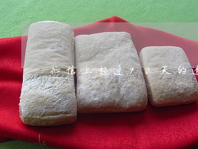 征信上超过90天的逾期 征信上超过90天的逾期