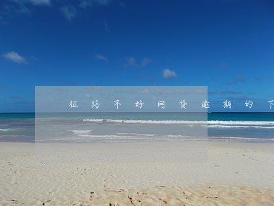 征信不好网贷逾期的下款口子 征信不好网贷逾期的下款口子