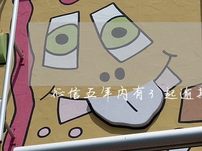 征信五年内有3起逾期 征信五年内有3起逾期