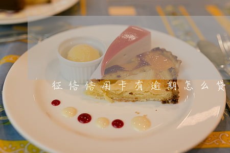 征信信用卡有逾期怎么贷款 征信信用卡有逾期怎么贷款