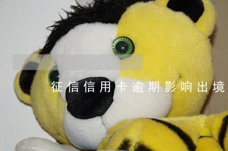 征信信用卡逾期影响出境吗 征信信用卡逾期影响出境吗