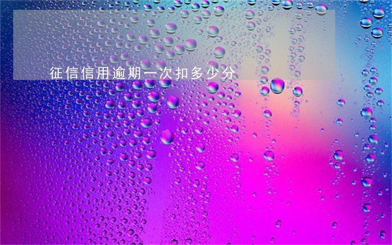 征信信用逾期一次扣多少分 征信信用逾期一次扣多少分