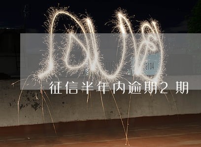 征信半年内逾期2期 征信半年内逾期2期