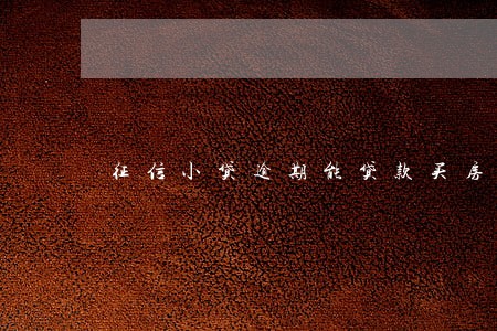 征信小贷逾期能贷款买房吗 征信小贷逾期能贷款买房吗
