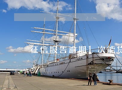 征信报告逾期1次能贷款吗 征信报告逾期1次能贷款吗