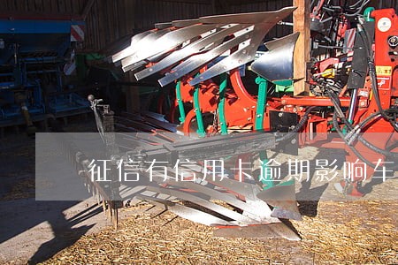 征信有信用卡逾期影响车贷吗 征信有信用卡逾期影响车贷吗