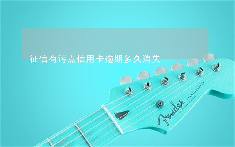 征信有污点信用卡逾期多久消失