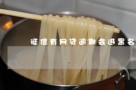 征信有网贷逾期会进黑名单吗 征信有网贷逾期会进黑名单吗