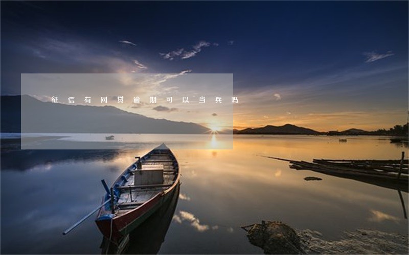 征信有网贷逾期可以当兵吗 征信有网贷逾期可以当兵吗