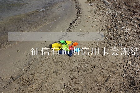征信有逾期信用卡会冻结吗 征信有逾期信用卡会冻结吗