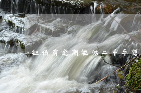 征信有逾期能做二手车贷款吗 征信有逾期能做二手车贷款吗