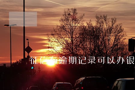 征信有逾期记录可以办银行卡吗 征信有逾期记录可以办银行卡吗