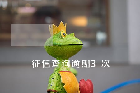 征信查询逾期3次 征信查询逾期3次