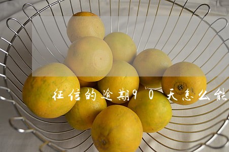 征信的逾期90天怎么能消除 征信的逾期90天怎么能消除