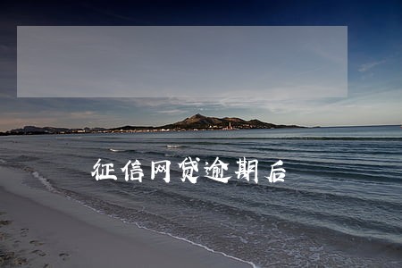 征信网贷逾期后 征信网贷逾期后