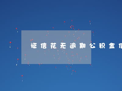 征信花无逾期公积金信用贷 征信花无逾期公积金信用贷