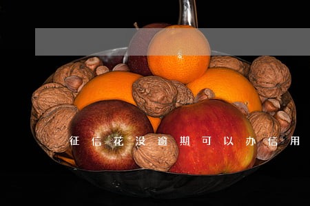 征信花没逾期可以办信用卡吗 征信花没逾期可以办信用卡吗