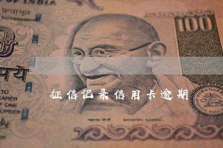 征信记录信用卡逾期 征信记录信用卡逾期