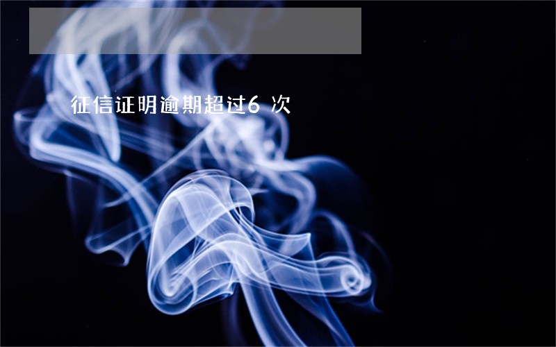 征信证明逾期超过6次 征信证明逾期超过6次