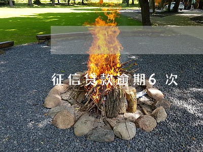 征信贷款逾期6次 征信贷款逾期6次