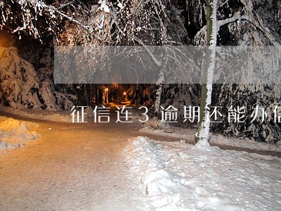 征信连3逾期还能办信用卡吗 征信连3逾期还能办信用卡吗