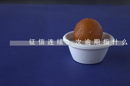 征信连续3次逾期指什么 征信连续3次逾期指什么