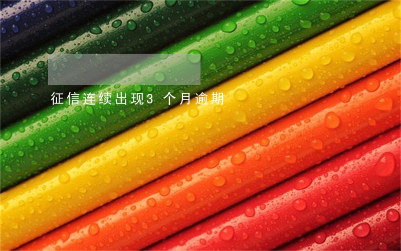 征信连续出现3个月逾期 征信连续出现3个月逾期