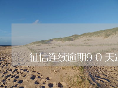 征信连续逾期90天定义为什么 征信连续逾期90天定义为什么