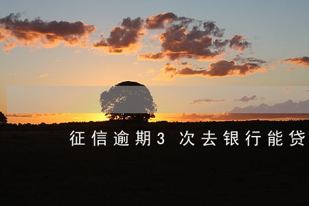 征信逾期3次去银行能贷款吗