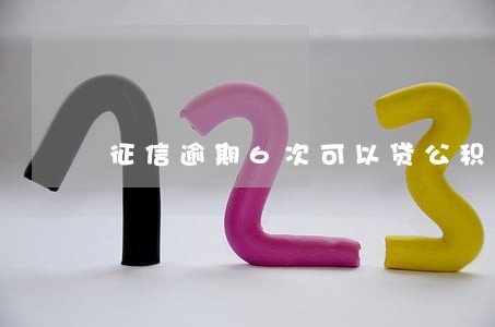 征信逾期6次可以贷公积金 征信逾期6次可以贷公积金