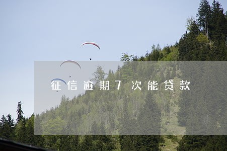 征信逾期7次能贷款 征信逾期7次能贷款