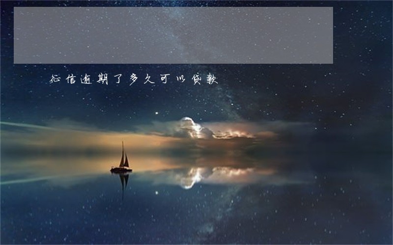 征信逾期了多久可以贷款 征信逾期了多久可以贷款