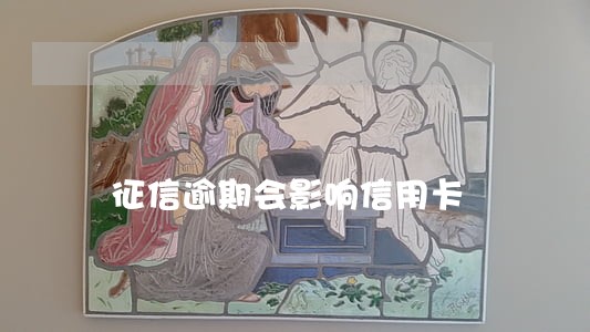 征信逾期会影响信用卡 征信逾期会影响信用卡