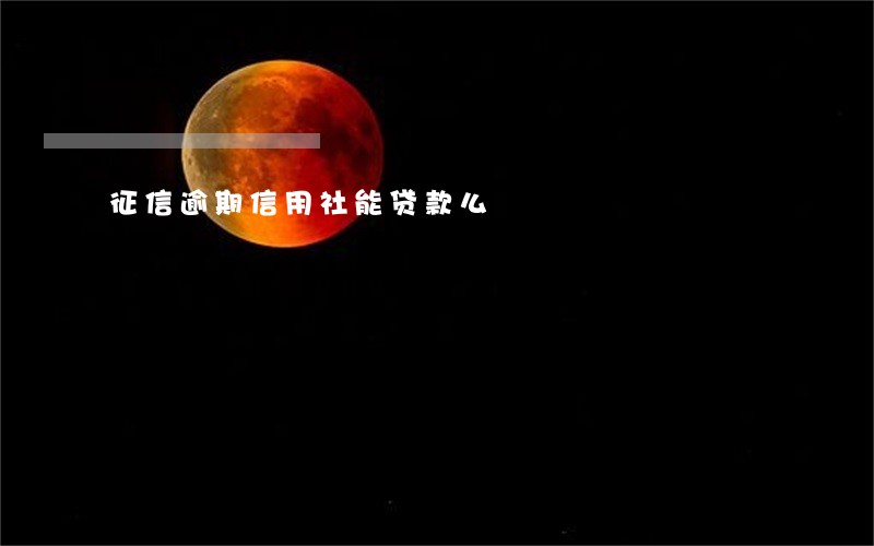 征信逾期信用社能贷款么 征信逾期信用社能贷款么