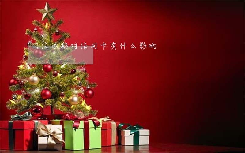 征信逾期对信用卡有什么影响 征信逾期对信用卡有什么影响