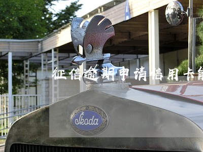 征信逾期申请信用卡能过吗 征信逾期申请信用卡能过吗