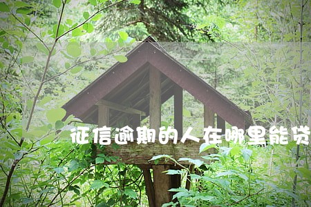 征信逾期的人在哪里能贷款 征信逾期的人在哪里能贷款