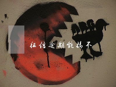 征信逾期能搞不 征信逾期能搞不