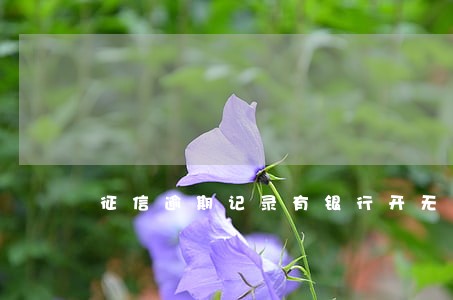 征信逾期记录有银行开无欠款