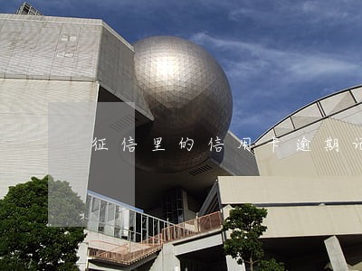 征信里的信用卡逾期记录吗 征信里的信用卡逾期记录吗